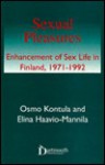 Sexual Pleasures: Enhancement of Sex Life in Finland, 1971-1992 - Osmo Kontula, Elina Haavio-Mannila