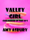 Valley Girl: Childhood in the 80's - Amy Asbury