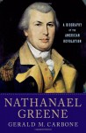 Nathanael Greene: A Biography of the American Revolution - Gerald M. Carbone