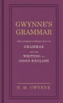 Gwynne's Grammar: The Ultimate Introduction to Grammar and the Writing of Good English. Incorporating also Strunk’s Guide to Style. - N.M. Gwynne