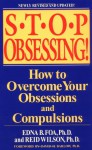 Stop Obsessing!: How to Overcome Your Obsessions and Compulsions (Revised Edition) - Edna B. Foa, R. Reid Wilson