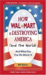 How Wal-Mart Is Destroying America (And the World): And What You Can Do about It - Bill Quinn