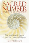 Sacred Number and the Origins of Civilization: The Unfolding of History through the Mystery of Number - Richard Heath