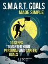 SMART Goal Setting Made Simple - 10 Steps to Master Your Personal and Career Goals - S.J. Scott