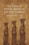 The Cult of Divine Birth in Ancient Greece - Marguerite Rigoglioso