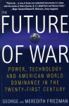 The Future of War: Power, Technology and American World Dominance in the Twenty-first Century - George Friedman, Meredith Friedman