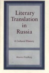 Literary Translation In Russia: A Cultural History - Maurice Friedberg