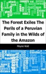 The Forest Exiles: The Perils of a Peruvian Family in the Wilds of the Amazon - Mayne Reid