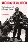 Arguing Revolution: The Intellectual Left in Postwar France - Sunil Khilnani