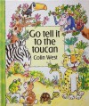 Go Tell It to the Toucan - Colin West