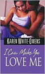 I Can Make You Love Me - Karen White-Owens