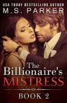 The Billionaire's Mistress 2: Alpha Billionaire Romance (The Billionaires's Mistress) - M. S. Parker