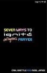 Seven Ways To Ignite Outrageous Prayer (Ignite) (Ignite) - Carl Brettle, Nigel James