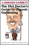 The Dirt Doctor's Guide to Organic Gardening: Essays on the Natural Way - Howard Garrett