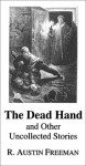 The Dead Hand and Other Uncollected Stories - R. Austin Freeman