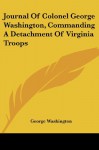 Journal Of Colonel George Washington, Commanding A Detachment Of Virginia Troops - George Washington