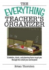 The Everything Teacher's Organizer: Schedules, Charts, And Planning Forms To Get You Through The School Year And Beyond (Everything: School And Careers) - Brian Thornton