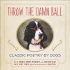 Throw the Damn Ball: Classic Poetry by Dogs - R. D. Rosen, Harry Prichett, Rob Battles