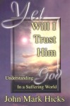 Yet Will I Trust Him: Understanding God in a Suffering World - John Mark Hicks