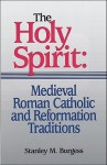 The Holy Spirit: Medieval Roman Catholic and Reformation Traditions (Sixth-Sixteenth Centuries) - Stanley M. Burgess