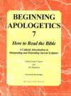 Beginning Apologetics 7: How to Read the Bible--A Catholic Introduction to Interpreting and Defending Sacred Scripture - Frank Chacon, Jim Burnham, Karl Keating