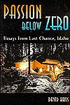 Passion Below Zero, Essays from Last Chance, Idaho - David Hays