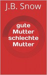 gute Mutter schlechte Mutter (Transcend Mediocrity 2) (German Edition) - J.B. Snow