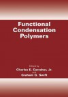 Functional Condensation Polymers - Charles E. Carraher Jr., Graham G. Swift