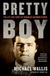 Pretty Boy: The Life and Times of Charles Arthur Floyd - Michael Wallis