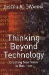 Thinking Beyond Technology: Creating New Value in Business - Joseph A. Divanna