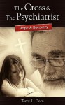 The Cross and the Psychiatrist: Hope & Recovery - Terry L Dorn