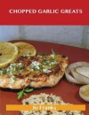 Chopped Garlic Greats: Delicious Chopped Garlic Recipes, the Top 98 Chopped Garlic Recipes - Jo Franks