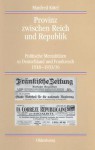 Provinz Zwischen Reich Und Republik: Politische Mentalitaten in Deutschland Und Frankreich 1918-1933/36 - Manfred Kittel