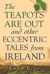 The Teapots Are Out and Other Eccentric Tales from Ireland - John B. Keane