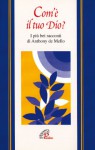 Com'è il tuo Dio? I più bei racconti di Anthony De Mello - Anthony De Mello, A. M. De Rosa