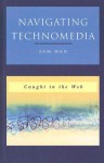 Navigating Technomedia: Caught in the Web - Sam Han