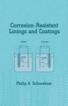 Corrosion-Resistant Linings and Coatings - Philip A. Schweitzer