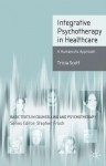 Integrative Psychotherapy in Healthcare: A Humanistic Approach (Basic Texts in Counselling and Psychotherapy) - Tricia Scott
