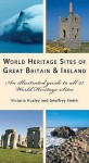 World Heritage Great Britain And Ireland: An Illustrated Guide To The 27 World Heritage Sites In The British Isles - Victoria Huxley, Geoffrey Smith