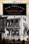 The Great New Orleans Kidnapping Case: Race, Law, and Justice in the Reconstruction Era - Michael A. Ross