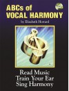 The Abcs of Vocal Harmony: Read Music Train Your Ear Sing Harmony - Elisabeth Howard