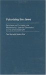 Futurizing the Jews: Alternative Futures for Meaningful Jewish Existence in the 21st Century - Tsvi Bisk, Stephen J. Cimbala