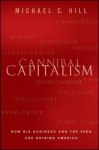 Cannibal Capitalism: How Big Business and the Feds Are Ruining America - Michael C. Hill