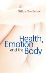 Health, Emotion and the Body - Gillian A. Bendelow