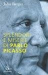 Splendori e miserie di Pablo Picasso - John Berger, Josella Greco