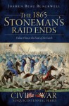 The 1865 Stoneman's Raid Ends: Follow Him to the Ends of the Earth (The History Press) (Civil War Sesquicentennial) - Joshua Beau Blackwell, Douglas W. Bostick