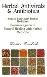 Herbal Antivirals and Antibiotics: Natural Cures with Herbal Medicines (Beginners Guide to Natural Healing with Herbal Medicine) (Herbal Antivirals and ... Healing with Herbal Medicine) Book 1) - Shawn Rashid