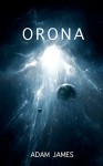 Orona (Epic Fantasy Adventure and Science Fiction Book 1) - Adam James