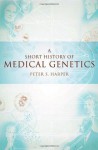 A Short History of Medical Genetics: 57 (Oxford Monographs on Medical Genetics) - Peter S. Harper