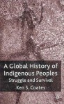 A Global History of Indigenous Peoples: Struggle and Survival - Kenneth Coates